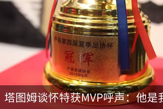 塔图姆谈怀特获MVP呼声：他是我最喜欢的队友 这是他应得的