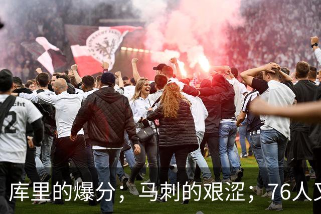库里的爆分；马刺的艰涩；76人又逆转了
