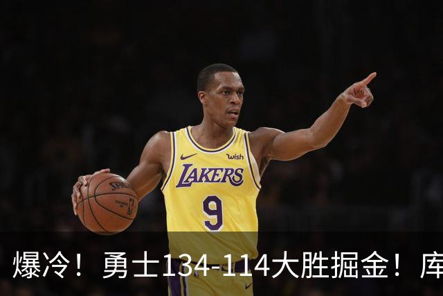 爆冷！勇士134-114大胜掘金！库里创纪录，此战看到5个事实：约基奇对不起德罗赞