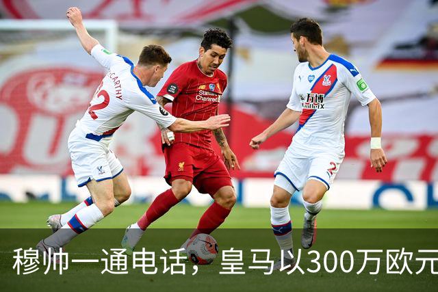 穆帅一通电话，皇马以300万欧元低价截胡切尔西，签下19岁中场
