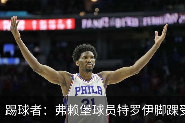 踢球者：弗赖堡球员特罗伊脚踝受伤，克洛普关注其恢复情况