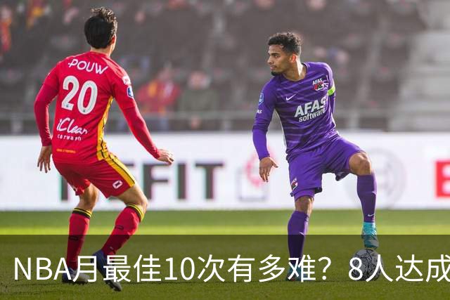 NBA月最佳10次有多难？8人达成5人现役，榜首遥遥领先